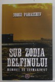 SUB ZODIA DELFINULUI , MEMORII DE SUBMARINIST de IORGU PARASCHIV , 2019 , DEDICATIE *