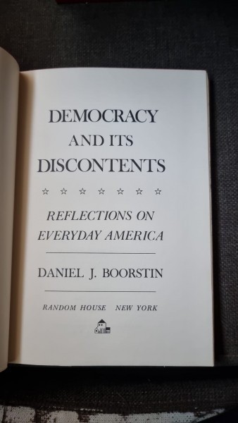 Democracy and its discontents. Reflections on Everyday America - Daniel J. Boorstin