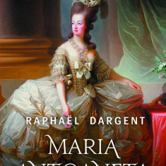 Maria Antoaneta. Procesul Reginei, Raphael Dargent - Editura Corint