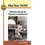 Ultimele zile ale lui Yohanan mandeeanul - Mihai Florin Talpos