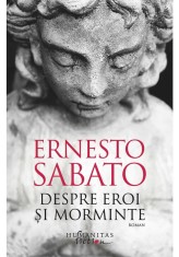 Despre eroi si morminte - Ernesto Sabato - Humanitas Fiction