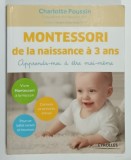MONTESSORI DE LA NAISSANCE A 3 ANS , APPRENDS - MOI A ETRE MOI - MEME par CHARLOTTE POUSSIN , 2016