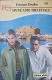 SPUNE ADIO TRECUTULUI-EMMA DRAKE-269792