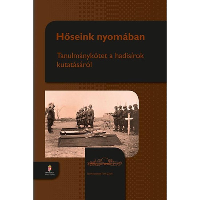 Hőseink nyom&aacute;ban - Tanulm&aacute;nyk&ouml;tet a hadis&iacute;rok kutat&aacute;sr&oacute;l - Tanulm&aacute;nyk&ouml;tet a hadis&iacute;rok kutat&aacute;s&aacute;r&oacute;l - T&oacute;th Zsolt szerk.
