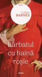 Bărbatul cu haină roșie - Paperback brosat - Julian Barnes - Nemira, 2020