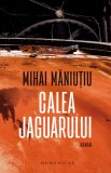 Calea Jaguarului - Mihai Maniutiu - Editura Humanitas