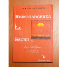 REINTOARCEREA LA SACRU , LECTII DE TREZIRE A SUFLETULUI de CARLOS WARTER