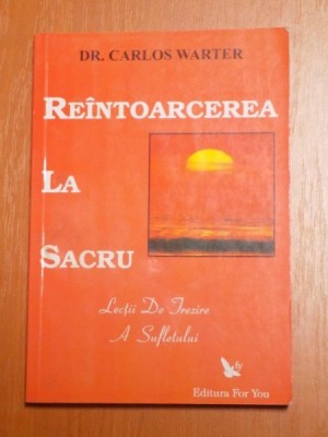 REINTOARCEREA LA SACRU , LECTII DE TREZIRE A SUFLETULUI de CARLOS WARTER foto
