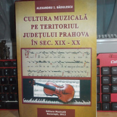 ALEXANDRU BADULESCU - CULTURA MUZICALA PE TERITORIUL JUDETULUI PRAHOVA_AUTOGRAF