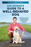 Zak George&#039;s Guide to a Well-Behaved Dog: Proven Solutions to the Most Common Training Problems for All Ages, Breeds, and Mixes