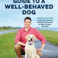 Zak George's Guide to a Well-Behaved Dog: Proven Solutions to the Most Common Training Problems for All Ages, Breeds, and Mixes