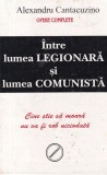 Alexandru Cantacuzino - Intre lumea legionara si lumea comunista, Carte Istorie romana, Stare Buna, Brosata