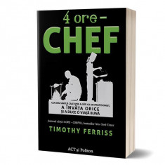 4 ore – chef: Cea mai simplă cale spre a găti ca un profesionist - Hardcover - Timothy Ferriss - Act și Politon