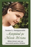 Asteptand pe Mirele Hristos . Sfinte femei care au mucenicit pentru Hristos - Cristian Spatarelu, Kostas G. Panagopoulos