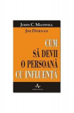 Cum sa devii o persoană cu influență - Paperback brosat - John C. Maxwell, Jim Dornan - Amaltea