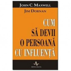 Cum sa devii o persoană cu influență - Paperback brosat - John C. Maxwell, Jim Dornan - Amaltea