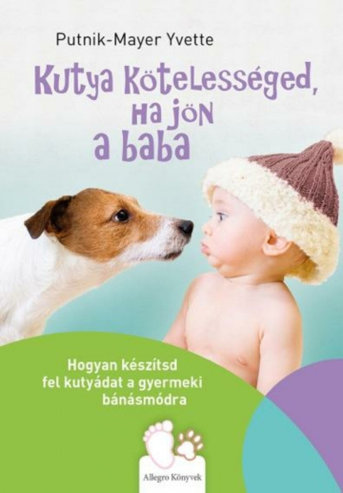 Kutya k&ouml;teless&eacute;ged, ha j&ouml;n a baba - Hogyan k&eacute;sz&iacute;tsd fel kuty&aacute;dat a gyermeki b&aacute;n&aacute;sm&oacute;dra - Putnik-Mayer Yvette