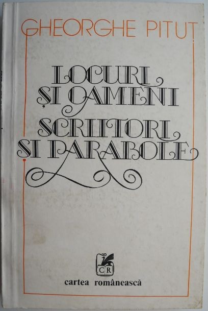 Locuri si oameni. Scriitori si parabole &ndash; Gheorghe Pitut