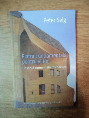 PIATRA FUNDAMENTALA PENTRU VIITOR , DESTINUL CIMUNITATII MICHAELICE de PETER SELG foto