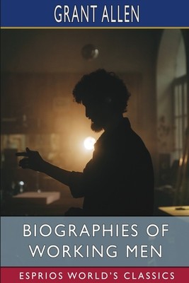 Biographies of Working Men (Esprios Classics) foto