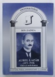 AUREL LAZAR ( 1872 -1930 ) , VIATA SI ACTIVITATEA de ION ZAINEA , 1999