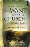So You Don&#039;t Want to Go to Church Anymore: An Unexpected Journey Into the Reality of the Father&#039;s Family
