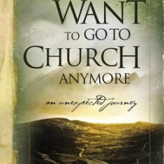 So You Don't Want to Go to Church Anymore: An Unexpected Journey Into the Reality of the Father's Family