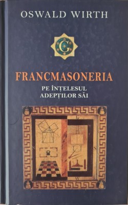 Francmasoneria pe intelesul adeptilor sai &amp;ndash; Oswald Wirth (Editia a II-a) foto
