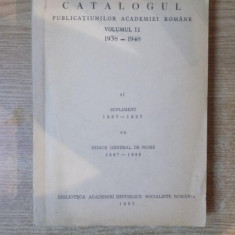 CATALOGUL PUBLICATIUNILOR ACADEMIEI ROMANE , VOL. II 1938-1948 SI SUPLIMENT 1867-1937 CU INDICE GENERAL DE NUME 1867-1948 , 1967