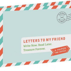 Letters to My Friend: Write Now. Read Later. Treasure Forever.