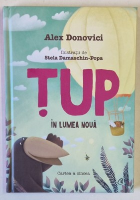 TUP IN LUMEA NOUA , CARTEA A CINCEA , ilustratii de STELA DAMASCHIN - POPA , text de ALEX DONOVICI , 2021 *EDITIE CARTONATA foto