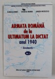 ARMATA ROMANA DE LA ULTIMATUM LA DICTAT ANUL 1940 - DOCUMENTE - VOLUMUL III de FLORICA DOBRE ...LENUTA NICOLESCU , 2000