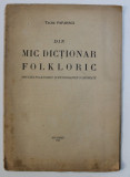 DIN MIC DICTIONAR FOLKLORIC - SPICUIRI FOLKLORICE SI ETNOGRAFICE COMPARATE de TACHE PAPAHAGI , 1947
