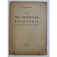 DIN MIC DICTIONAR FOLKLORIC - SPICUIRI FOLKLORICE SI ETNOGRAFICE COMPARATE de TACHE PAPAHAGI , 1947