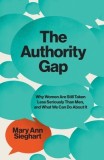 The Authority Gap: Why Women Are Taken Less Seriously Than Men-And What We Can Do about It
