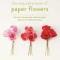 The Exquisite Book of Paper Flowers: A Guide to Making Unbelievably Realistic Paper Blooms