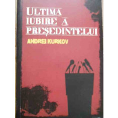 Ultima Iubire A Presedintelui - Andrei Kurkov