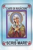 Carte de rugaciuni, scris mare, romana, brosata, stare buna, 222 pagini