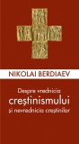 Despre vrednicia crestinismului si nevrednicia crestinilor - Nikolai Berdiaev - Editura Sophia
