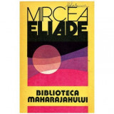 Mircea Eliade - Biblioteca Maharajahului - 100481