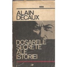 Dosarele secrete ale istoriei - Alain Decaux