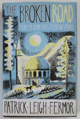 THE BROKEN ROAD , FROM THE IRON GATES TO MOUNT ATHOS by PATRICK LEIGH FERMOR , 2013