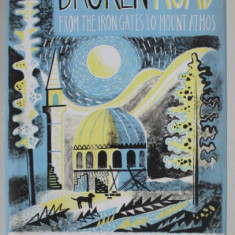 THE BROKEN ROAD , FROM THE IRON GATES TO MOUNT ATHOS by PATRICK LEIGH FERMOR , 2013