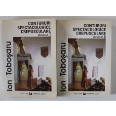 CONTURURI SPECTACOLOGICE CREPUSCULARE , VOLUMELE I - II de ION TOBOSARU , 2004