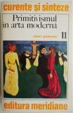 Primitivismul in Arta Moderna - Robert Goldwater - Carte Beletristica