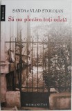 Sa nu plecam toti odata. Amintiri din Romania anilor '50 &ndash; Sanda &amp; Vlad Stolojan