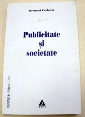 PUBLICITATE SI SOCIETATE-BERNARD CATHELAT 2005 foto