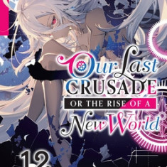 Our Last Crusade or the Rise of a New World, Vol. 12 (Light Novel)