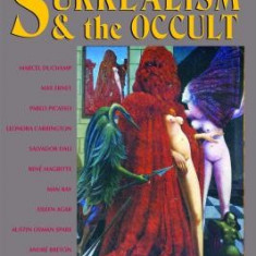 Surrealism and the Occult: Shamanism, Magic, Alchemy, and the Birth of an Artistic Movement