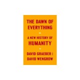 The Dawn of Everything: A New History of Humanity